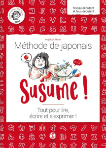 Susume ! Méthode de japonais Niveau débutant et faux débutant. Tout pour lire, écrire et s'exprimer - Mariet Angélique ; Vaufrey Delphine