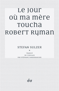 Le jour où ma mère toucha Robert Ryman - Sulzer Stefan ; Vanderhaeghe Stéphane