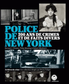Police de New York. 200 ans de crimes et de faits divers - Whalen Bernard J. ; Messing Philip ; Mladinich Rob