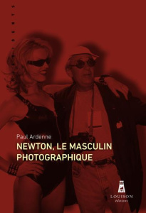 Newton, le masculin photographique - Ardenne Paul
