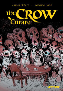 The Crow : Curare - O'Barr James ; Dodé Antoine ; Kenoufi Luc