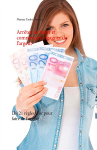 Arrêtez de rêver et commencez à gagner de l'argent. Les 21 règles d'or pour faire de l'argent - Barnum Phineas Taylor