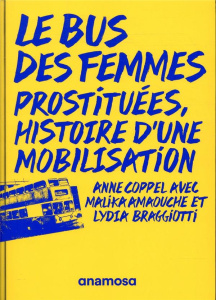 Le bus des femmes. Prostituées, histoire d'une mobilisation - Coppel Anne ; Amaouche Malika ; Braggiotti Lydia