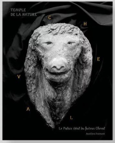 Temple de la nature. Le Palais idéal du Facteur Cheval - Froment Aurélien ; Cheval Ferdinand ; Constant Pie