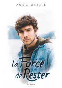 La Force de rester - Weibel Anaïs
