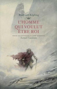 L'homme qui voulut être Roi. Les carnets retrouvés - Kipling Rudyard - Gaulme Armel