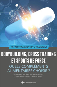 Bodybuilding, cross training et sports de force. Quels compléments alimentaires choisir ? - Bonnefont Christophe ; Mallet Eric