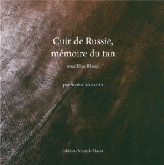 Cuir de Russie, mémoire du tan. Avec Elise Blouet - Mouquin Sophie ; Rebaudo Adrien
