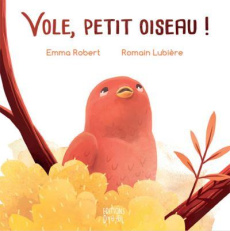 Vole, petit oiseau ! - Robert Emma ; Lubière Romain