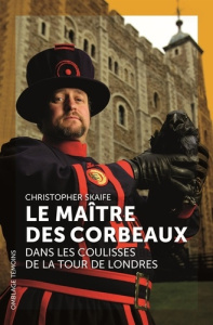 Le maître des corbeaux. Dans les coulisses de la Tour de Londres - Skaife Christopher ; Ladrange Grégoire