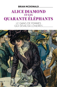 Alice Diamond et les quarante éléphants. Le gang de femmes qui dévalisa Londres - Mcdonald Brian ; Ladrange Grégoire