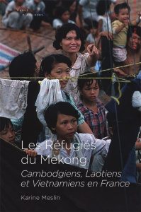 Les Réfugiés du Mékong. Cambodgiens, Laotiens et Vietnamiens en France - Meslin Karine