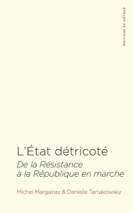 L'Etat détricoté. De la résistance à la République en marche - Margairaz Michel ; Tartakowsky Danielle