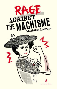 Rage against the machisme - Larrère Mathilde ; Sochard Fred
