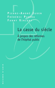 La casse du siècle. A propos des réformes de l'hôpital public - Juven Pierre-André ; Pierru Frédéric ; Vincent Fan