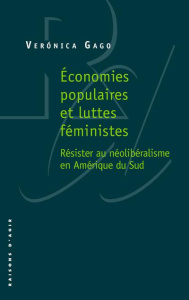 Economies populaires et luttes féministes. Résister au néolibéralisme en Amérique du Sud - Gago Verónica ; Cuillerai Marie ; Ivanovic Mila