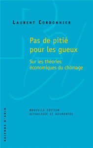 Pas de pitié pour les gueux. Sur les théories économiques du chômage, Edition revue et augmentée - Cordonnier Laurent