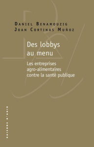 Des lobbys au menu. Les entreprises agro-alimentaires contre la santé publique - Benamouzig Daniel ; Cortinas Muñoz Joan