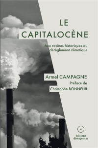 Le capitalocène. Aux racines historiques du dérèglement climatique - Campagne Armel ; Bonneuil Christophe