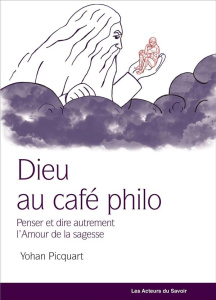 Dieu au café philo. Penser autrement la philosophie - Picquart Yohan