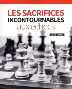 Les sacrifices incontournables aux échecs - LeMoir David