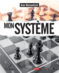 Mon système. Tome 2, Le jeu positionnel - Nimzowitsch Aron ; Bauer Christian