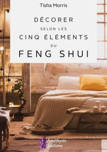 Décorer selon les cinq éléments du feng shui - Morris Tisha ; Solarczyk Hervé