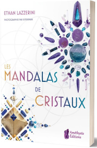 Les mandalas de cristaux. Exploitez le pouvoir des cristaux et de la géométrie sacrée pour manifeste - Lazzerini Ethan ; Solarczyk Hervé