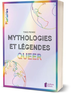 Mythologies et légendes Queer. Spiritualité et culture LGBT à travers le monde - Prower Tomas ; Melonnière Zoé