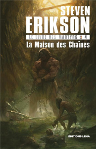 Le Livre des Martyrs Tome 4 : La Maison des Chaînes - Erikson Steven ; Merrien Nicolas