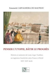 Penser l'utopie, bâtir le progrès. Histoire et mémoire de Louis-Léger Vauthier - Carvalheira de Maupeou Emanuele