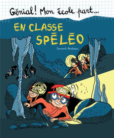 Génial ! Mon école part... Tome 7 : En classe spéléo - Audouin Laurent