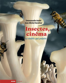 Insectes, cinéma. Le visible qui palpite - André Emmanuelle ; Durafour Jean-Michel