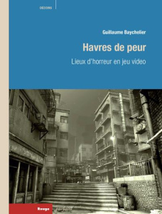 Havres de peur. Lieux d'horreur en jeu vidéo - Baychelier Guillaume