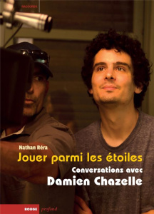 Jouer parmi les étoiles. Conversations avec Damien Chazelle - Réra Nathan ; Chazelle Damien