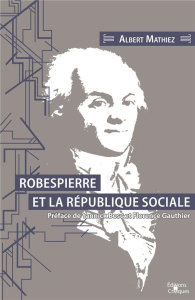 Robespierre et la République sociale - Mathiez Albert ; Bosc Yannick ; Gauthier Florence