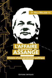 L'Affaire Assange. Histoire d'une persécution politique - Melzer Nils ; Kobold Oliver ; Gilliard Diane