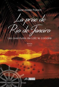Les aventures de Loïc le Corsaire Tome 2 : La prise de Rio de Janeiro - Palach Jean-Marie