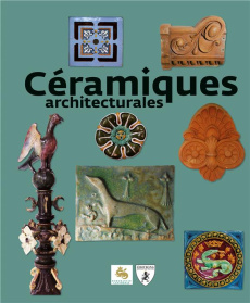 Céramiques architecturales. De l'exceptionnelle collection Pasquier à Céra'brique - Brossier-Duclos Julie ; Perrot Annick ; Massault M