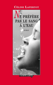 Ne préfère pas le sang à l'eau - Lapertot Céline