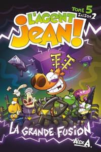L'agent Jean ! Tome 5 Saison 2 : La grande fusion - A Alex