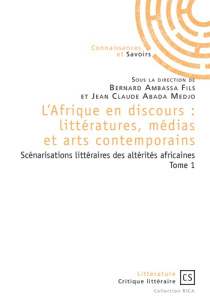 L'Afrique en discours : littératures, médias et arts contemporains. Tome 1, Scénarisations littérair - Ambassa Bernard ; Abada Medjo Jean-Claude