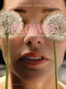 Flow(s). Yoga, recettes, bien-être, art de vivre, nature - Andrews Natasha ; Vallon Julien ; Thomas Eléonore