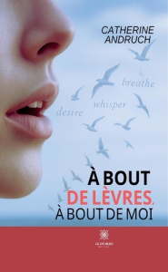 À bout de lèvres, à bout de moi - Andruch Catherine
