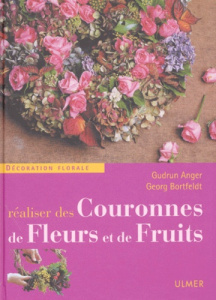 Réaliser des couronnes de fleurs et de fruits - Anger Gudrun ; Bortfeldt Georg
