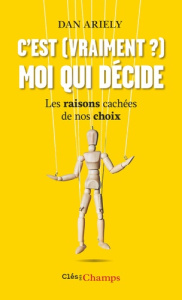 C'est (vraiment ?) moi qui décide. Les raisons cachées de nos choix - Ariely Dan ; Rosson Christophe