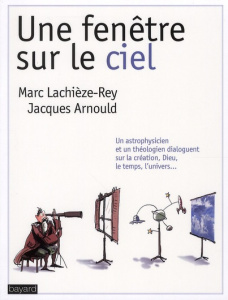 Une fenêtre sur le ciel / Dialogues d'un astrophysicien et d'un théologien - Arnould Jacques; Lachièze-Rey Marc; Ligot Ludovic