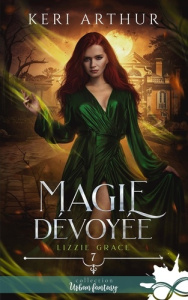 Lizzie Grace Tome 17 : Magie dévoyée - Arthur Keri