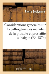 CONSIDERATIONS GENERALES SUR LA PATHOGENIE DES MALADIES DE LA PROSTATE ET PROSTATITE SUBAIGUE - BOULOUMIE-P