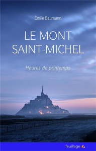 Le Mont Saint Michel. Heures de printemps - Baumann Emile